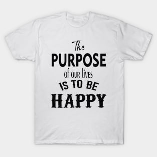 the purpose of our lives is to be happy T-Shirt